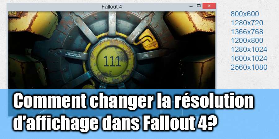 Comment faire pour modifier la résolution d'affichage de Fallout 4