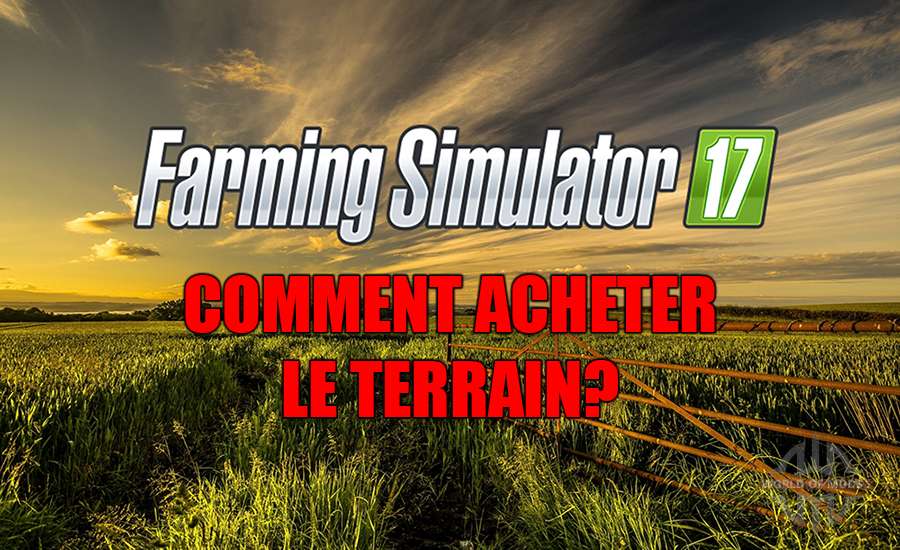 Comment acheter un terrain dans Farming Simulator 2017